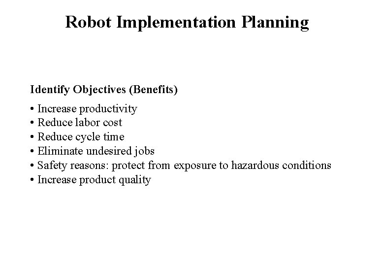 Robot Implementation Planning Identify Objectives (Benefits) • Increase productivity • Reduce labor cost • Robot Implementation Planning Identify Objectives (Benefits) • Increase productivity • Reduce labor cost •