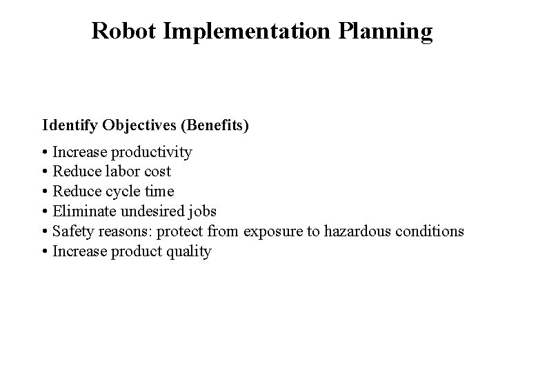 Robot Implementation Planning Identify Objectives (Benefits) • Increase productivity • Reduce labor cost •