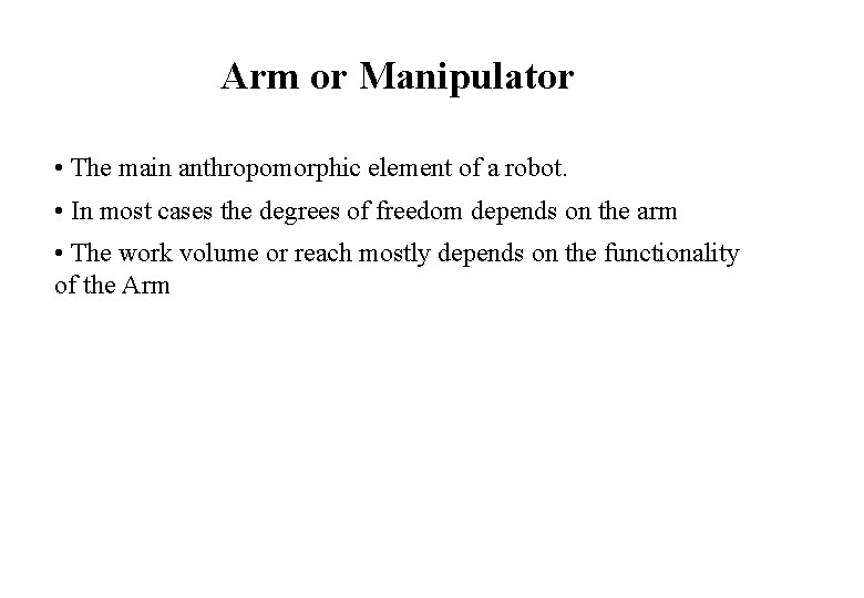 Arm or Manipulator • The main anthropomorphic element of a robot. • In most Arm or Manipulator • The main anthropomorphic element of a robot. • In most