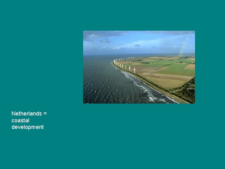 Netherlands = coastal development 