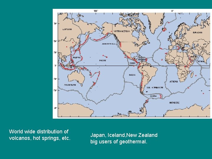 World wide distribution of volcanos, hot springs, etc. Japan, Iceland, New Zealand big users