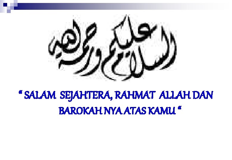 “ SALAM SEJAHTERA, RAHMAT ALLAH DAN BAROKAH NYA ATAS KAMU “ 