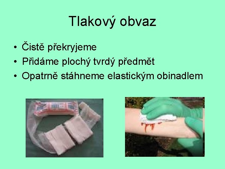 Tlakový obvaz • Čistě překryjeme • Přidáme plochý tvrdý předmět • Opatrně stáhneme elastickým