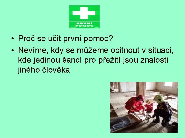  • Proč se učit první pomoc? • Nevíme, kdy se můžeme ocitnout v