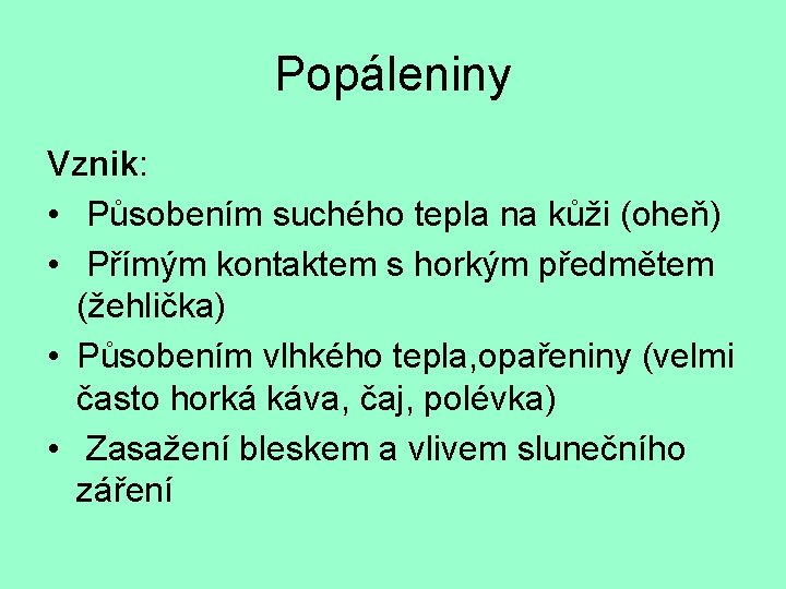 Popáleniny Vznik: • Působením suchého tepla na kůži (oheň) • Přímým kontaktem s horkým