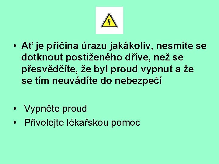  • Ať je příčina úrazu jakákoliv, nesmíte se dotknout postiženého dříve, než se