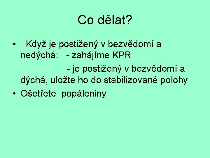 Co dělat? • Když je postižený v bezvědomí a nedýchá: - zahájíme KPR -