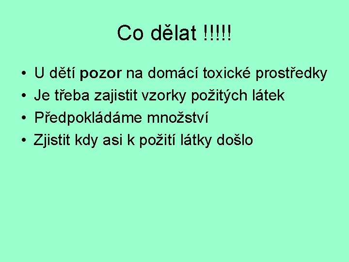 Co dělat !!!!! • • U dětí pozor na domácí toxické prostředky Je třeba