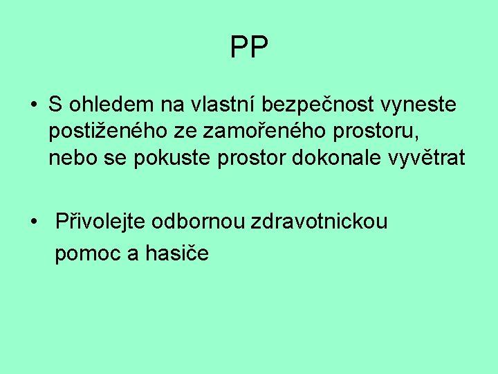 PP • S ohledem na vlastní bezpečnost vyneste postiženého ze zamořeného prostoru, nebo se