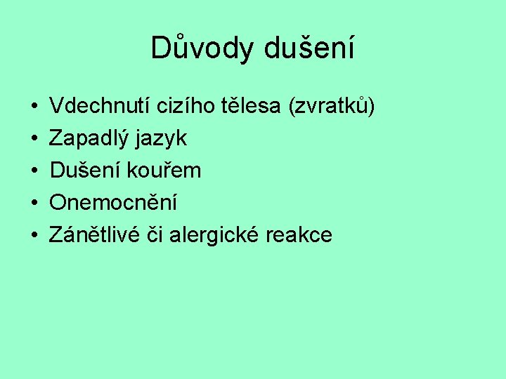 Důvody dušení • • • Vdechnutí cizího tělesa (zvratků) Zapadlý jazyk Dušení kouřem Onemocnění