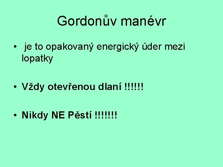 Gordonův manévr • je to opakovaný energický úder mezi lopatky • Vždy otevřenou dlaní