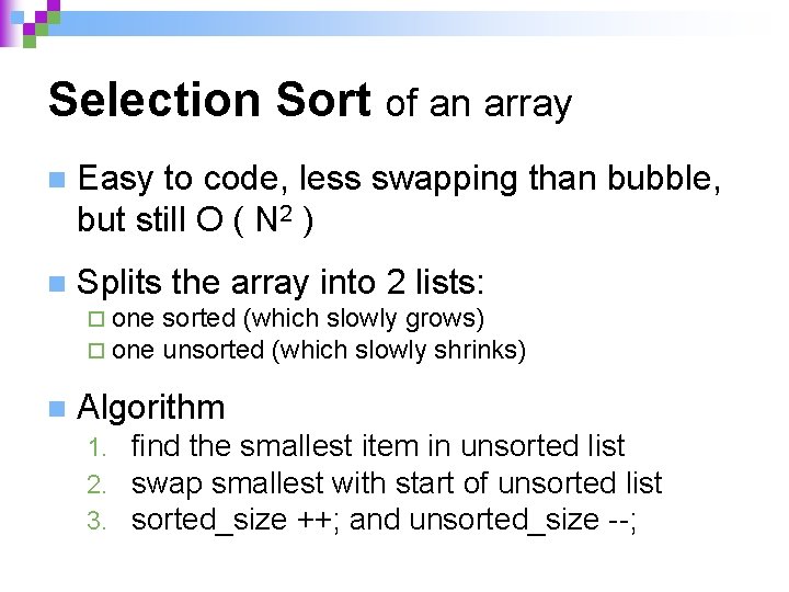 Selection Sort of an array n Easy to code, less swapping than bubble, but