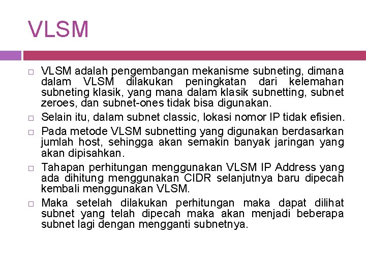 VLSM VLSM adalah pengembangan mekanisme subneting, dimana dalam VLSM dilakukan peningkatan dari kelemahan subneting