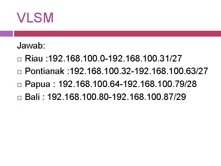 VLSM Jawab: Riau : 192. 168. 100. 0 -192. 168. 100. 31/27 Pontianak :