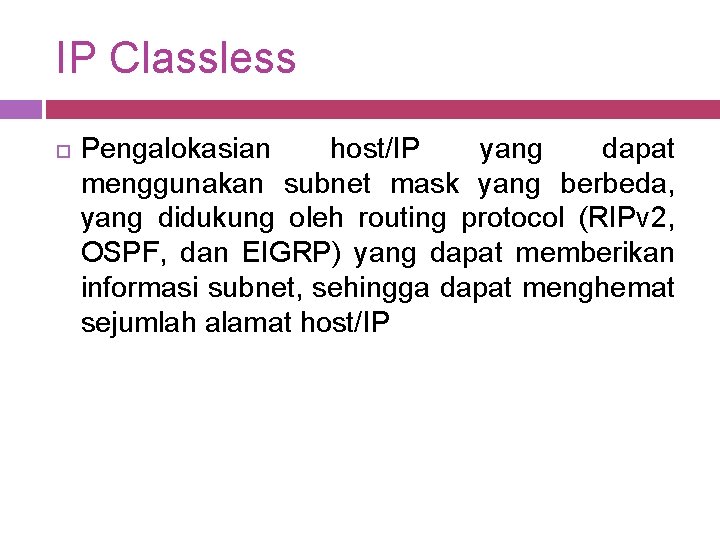 IP Classless Pengalokasian host/IP yang dapat menggunakan subnet mask yang berbeda, yang didukung oleh