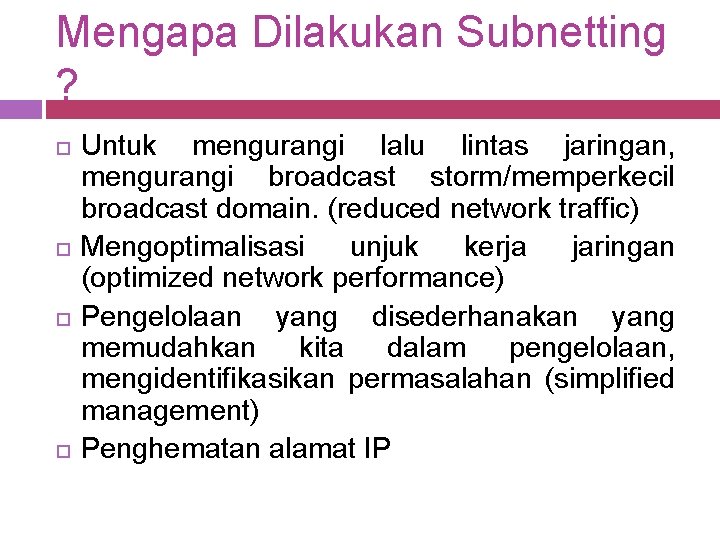 Mengapa Dilakukan Subnetting ? Untuk mengurangi lalu lintas jaringan, mengurangi broadcast storm/memperkecil broadcast domain.