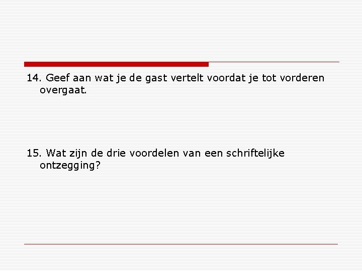 14. Geef aan wat je de gast vertelt voordat je tot vorderen overgaat. 15.