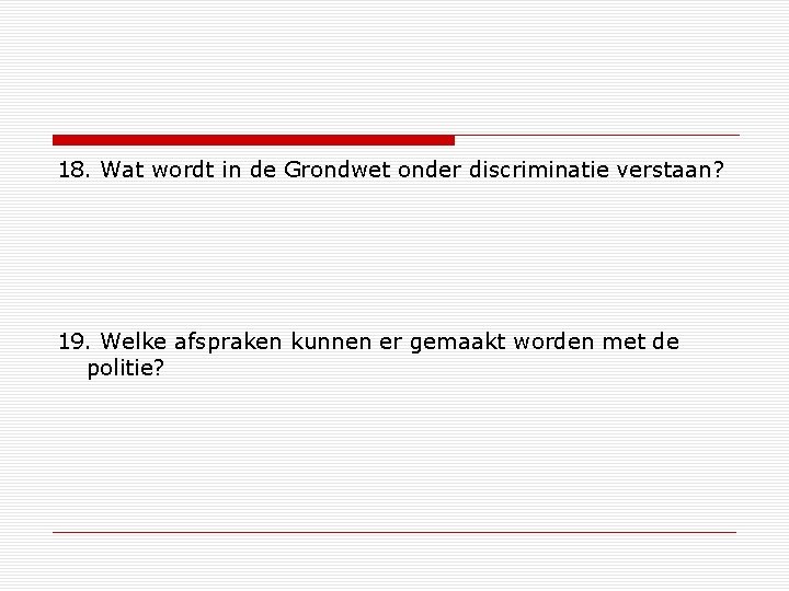 18. Wat wordt in de Grondwet onder discriminatie verstaan? 19. Welke afspraken kunnen er