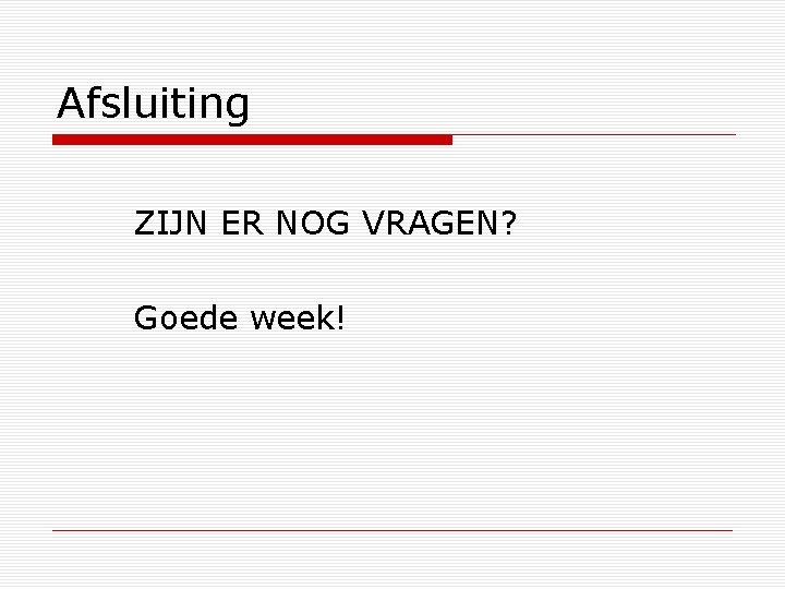 Afsluiting ZIJN ER NOG VRAGEN? Goede week! 