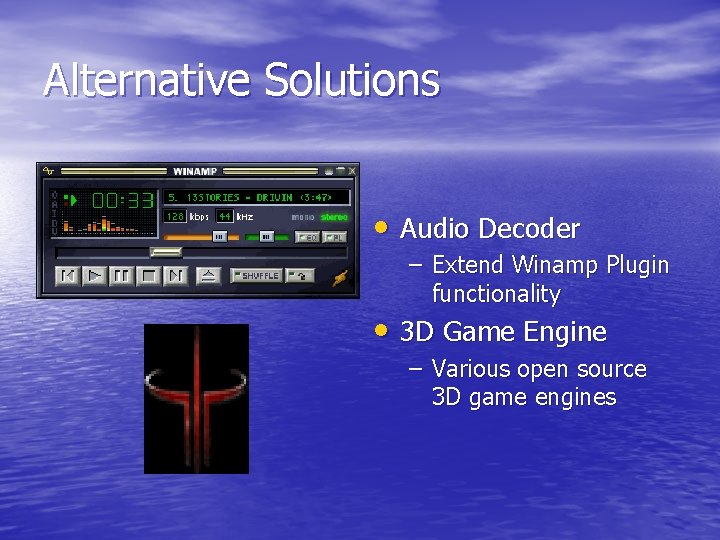 Alternative Solutions • Audio Decoder – Extend Winamp Plugin functionality • 3 D Game
