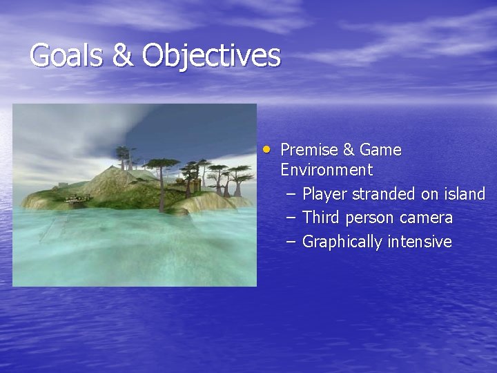 Goals & Objectives • Premise & Game Environment – Player stranded on island –