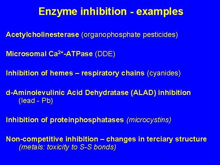 Enzyme inhibition - examples Acetylcholinesterase (organophosphate pesticides) Microsomal Ca 2+-ATPase (DDE) Inhibition of hemes