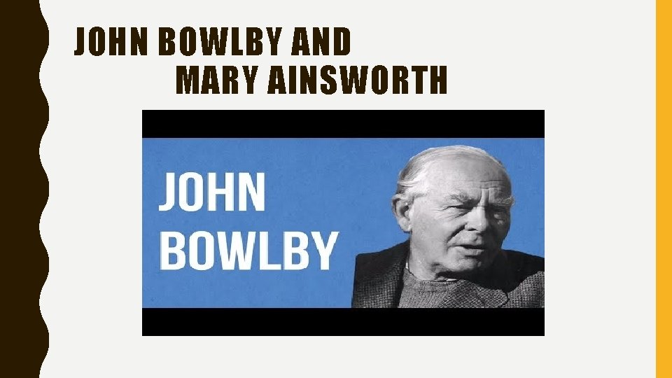 JOHN BOWLBY AND MARY AINSWORTH 