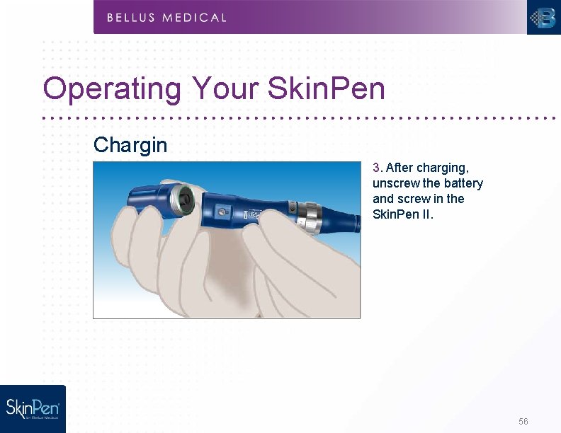 Operating Your Skin. Pen Chargin g 3. After charging, unscrew the battery and screw