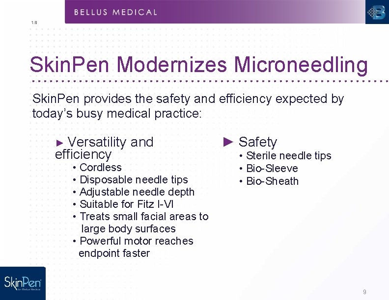 1. 9 Skin. Pen Modernizes Microneedling Skin. Pen provides the safety and efficiency expected