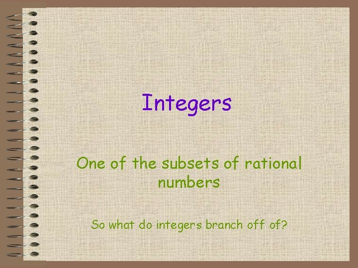 Integers One of the subsets of rational numbers So what do integers branch off