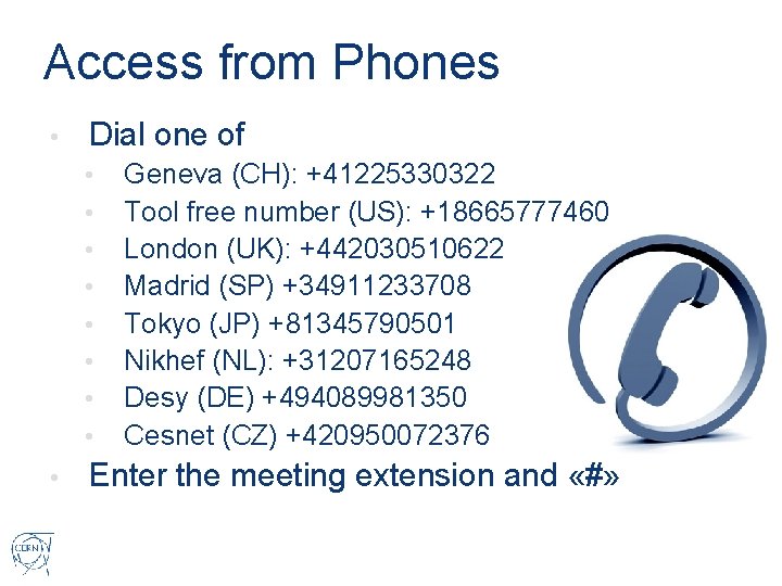 Access from Phones • Dial one of • • • Geneva (CH): +41225330322 Tool