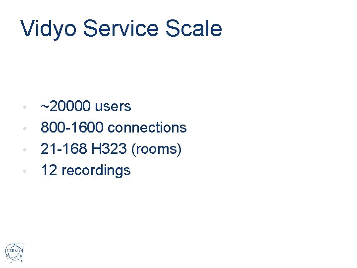 Vidyo Service Scale ~20000 users • 800 -1600 connections • 21 -168 H 323