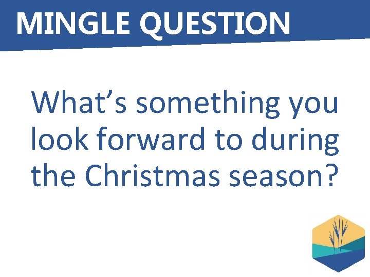 MINGLE QUESTION What’s something you look forward to during the Christmas season? 