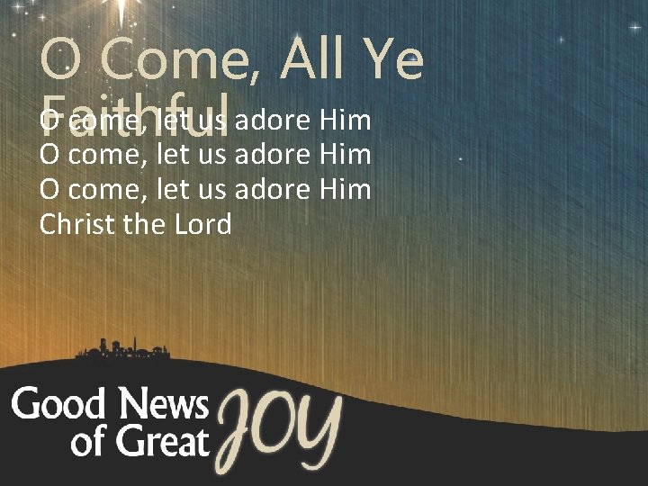 O Come, All Ye O come, let us adore Him Faithful O come, let