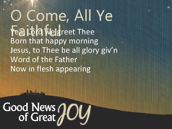 O Come, All Ye Yea, Lord we greet Thee Faithful Born that happy morning