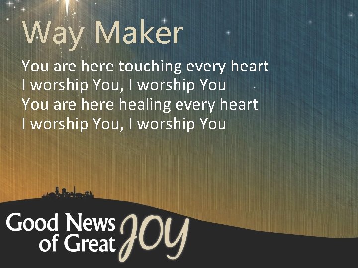 Way Maker You are here touching every heart I worship You, I worship You