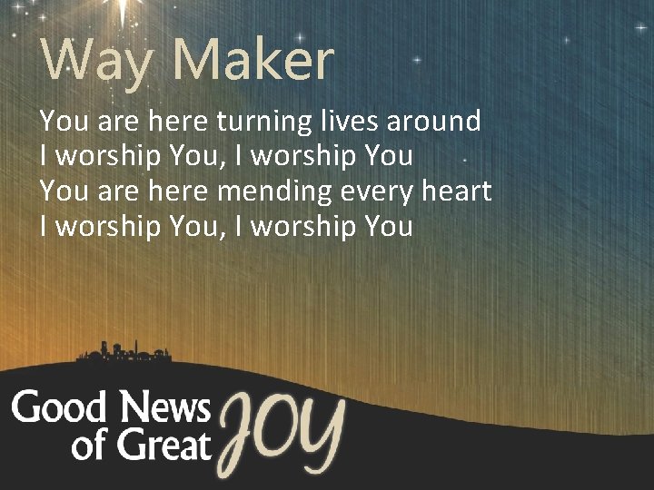 Way Maker You are here turning lives around I worship You, I worship You