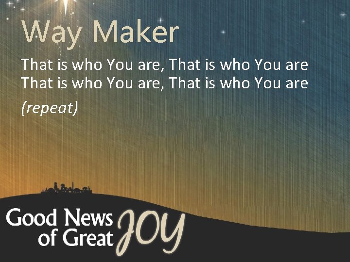 Way Maker That is who You are, That is who You are (repeat) 