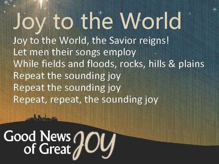 Joy to the World, the Savior reigns! Let men their songs employ While fields