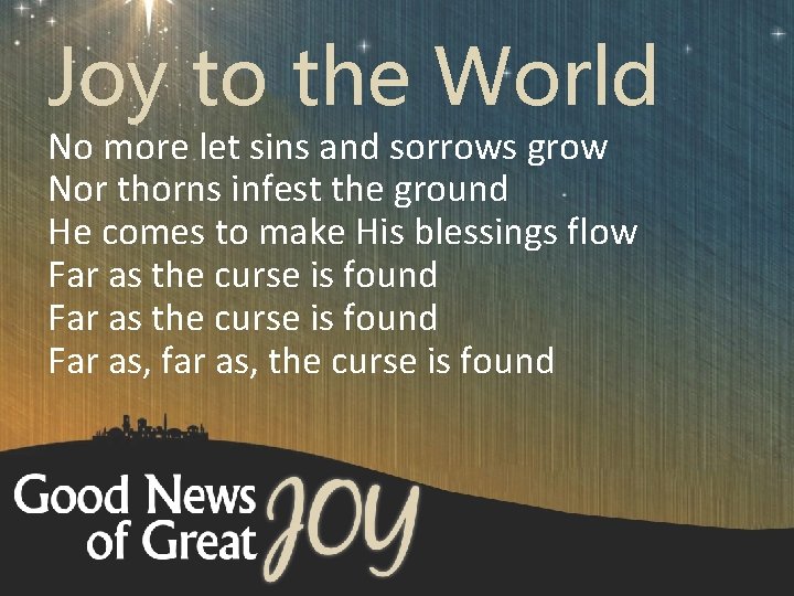 Joy to the World No more let sins and sorrows grow Nor thorns infest