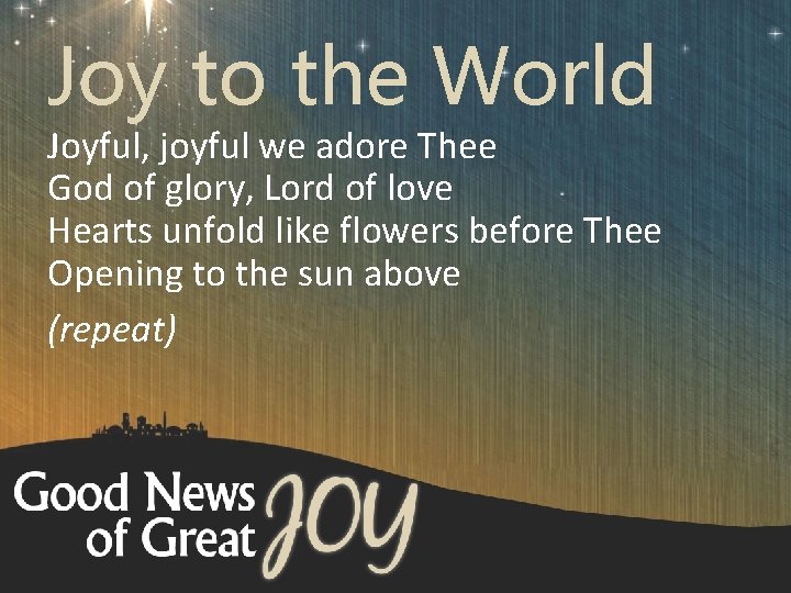 Joy to the World Joyful, joyful we adore Thee God of glory, Lord of