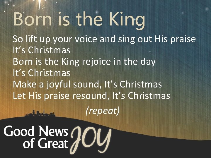 Born is the King So lift up your voice and sing out His praise