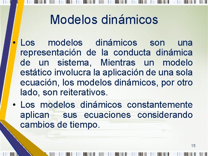 Modelos dinámicos • Los modelos dinámicos son una representación de la conducta dinámica de