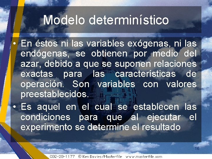 Modelo determinístico • En éstos ni las variables exógenas, ni las endógenas, se obtienen