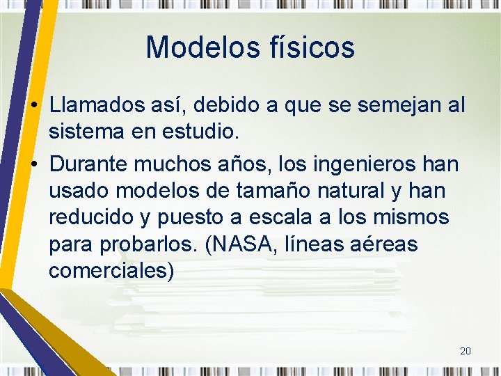 Modelos físicos • Llamados así, debido a que se semejan al sistema en estudio.