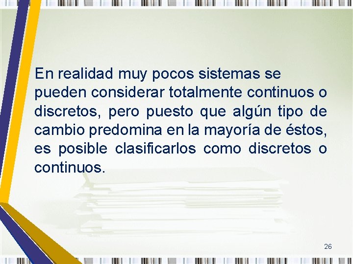 En realidad muy pocos sistemas se pueden considerar totalmente continuos o discretos, pero puesto