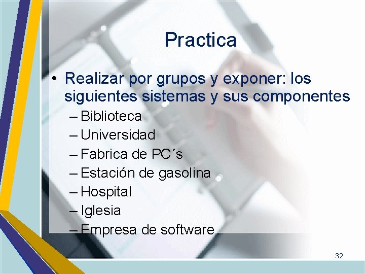 Practica • Realizar por grupos y exponer: los siguientes sistemas y sus componentes –