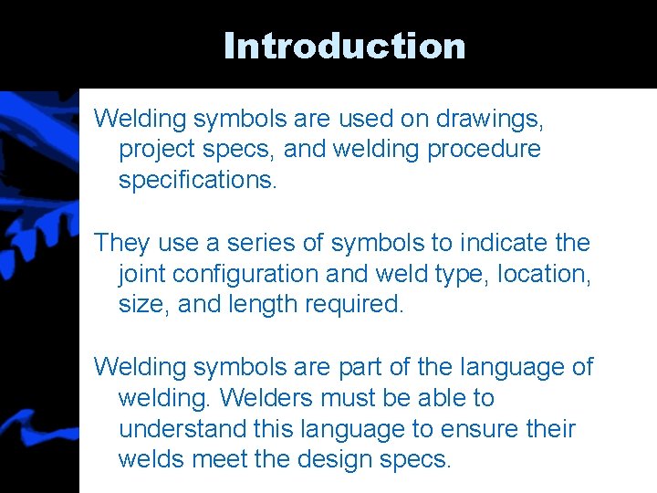 Introduction Welding symbols are used on drawings, project specs, and welding procedure specifications. They