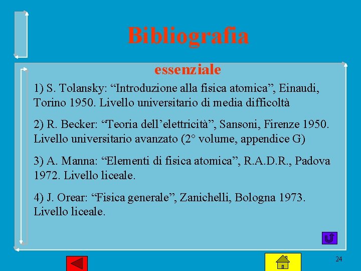 Bibliografia essenziale 1) S. Tolansky: “Introduzione alla fisica atomica”, Einaudi, Torino 1950. Livello universitario