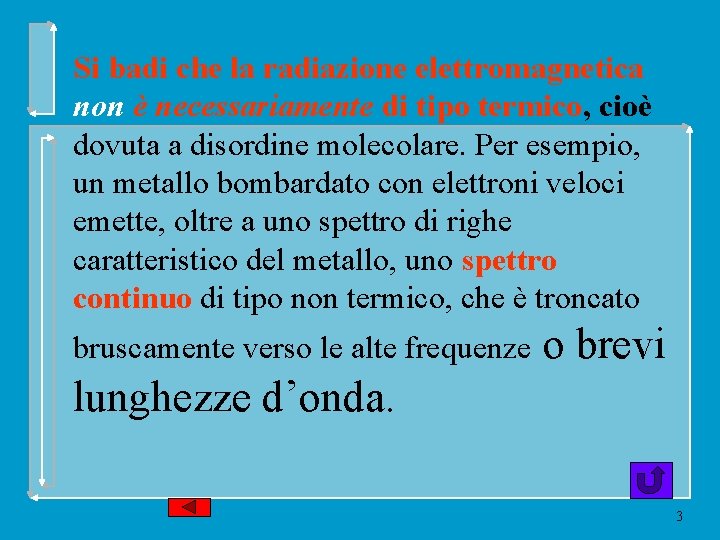 Si badi che la radiazione elettromagnetica non è necessariamente di tipo termico, cioè dovuta